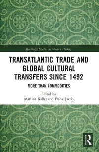 Cover image for Transatlantic Trade and Global Cultural Transfers Since 1492: More than Commodities