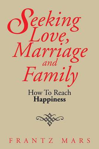 Cover image for Seeking Love, Marriage and Family: How To Reach Happiness