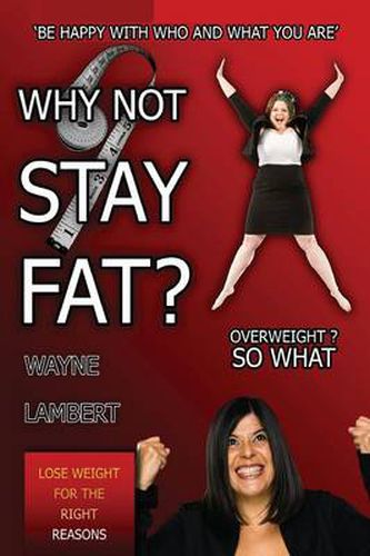 Cover image for WHY NOT STAY FAT? - Overweight? So What. 'BE HAPPY WITH WHO AND WHAT YOU ARE