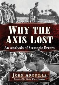 Cover image for Why the Axis Lost: An Analysis of Strategic Errors