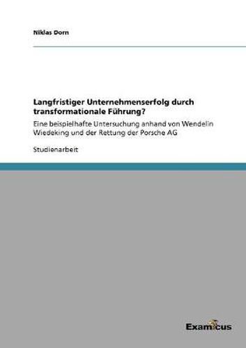 Cover image for Langfristiger Unternehmenserfolg durch transformationale Fuhrung?: Eine beispielhafte Untersuchung anhand von Wendelin Wiedeking und der Rettung der Porsche AG