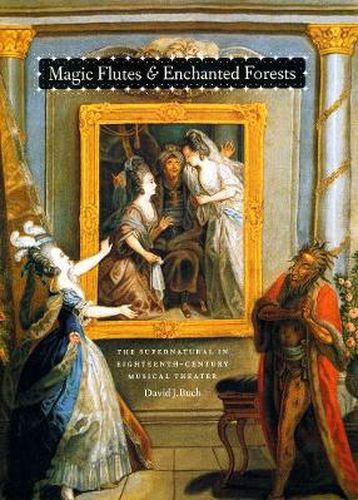 Cover image for Magic Flutes and Enchanted Forests: The Supernatural in Eighteenth-Century Musical Theater