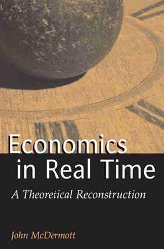 Cover image for Economics in Real Time: A Theoretical Reconstruction