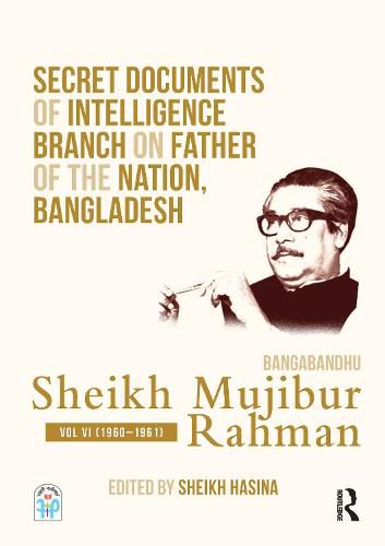 Cover image for Secret Documents of Intelligence Branch on Father of The Nation, Bangladesh: Bangabandhu Sheikh Mujibur Rahman: Volume VI (1960-1961)