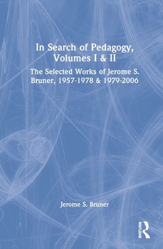 In Search of Pedagogy, Volumes I & II: The Selected Works of Jerome S. Bruner, 1957-1978 & 1979-2006