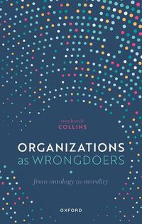 Cover image for Organizations as Wrongdoers: From Ontology to Morality