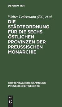 Cover image for Die Stadteordnung Fur Die Sechs OEstlichen Provinzen Der Preussischen Monarchie: Vom 30. Mai 1853. Nebst Ihren Gesetzlichen Erganzungen