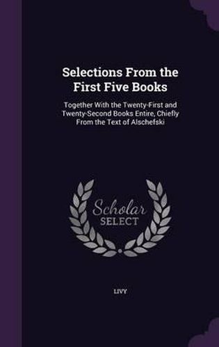 Cover image for Selections from the First Five Books: Together with the Twenty-First and Twenty-Second Books Entire, Chiefly from the Text of Alschefski