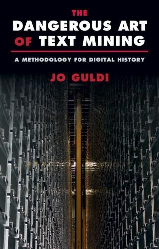 Cover image for The Dangerous Art of Text Mining: A Methodology for Digital History