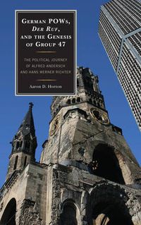 Cover image for German POWs, Der Ruf, and the Genesis of Group 47: The Political Journey of Alfred Andersch and Hans Werner Richter