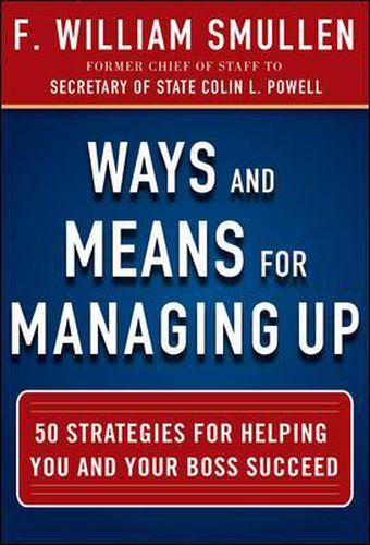 Cover image for Ways and Means for Managing Up:  50 Strategies for Helping You and Your Boss Succeed