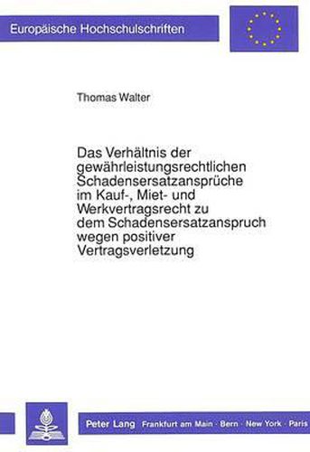 Cover image for Das Verhaeltnis Der Gewaehrleistungsrechtlichen Schadensersatzansprueche Im Kauf-, Miet- Und Werkvertragsrecht Zu Dem Schadensersatzanspruch Wegen Positiver Vertragsverletzung