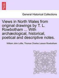 Cover image for Views in North Wales from Original Drawings by T. L. Rowbotham ... with Archaeological, Historical, Poetical and Descriptive Notes.