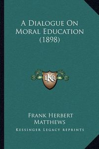 Cover image for A Dialogue on Moral Education (1898)