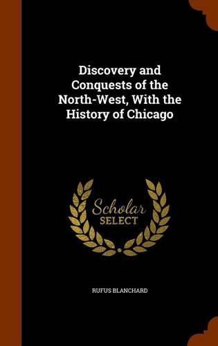 Cover image for Discovery and Conquests of the North-West, with the History of Chicago