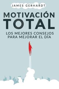 Cover image for Motivacion Total: Los Mejores Consejos para Mejorar el Dia