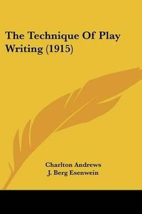 Cover image for The Technique of Play Writing (1915)