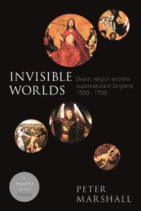 Cover image for Invisible Worlds: Death, Religion And The Supernatural In England, 1500-1700
