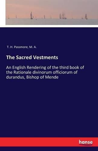 Cover image for The Sacred Vestments: An English Rendering of the third book of the Rationale divinorum officiorum of durandus, Bishop of Mende