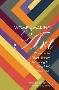 Cover image for Women Making Art: Women in the Visual, Literary, and Performing Arts Since 1960, Second Edition