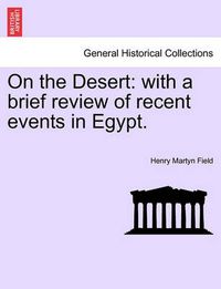 Cover image for On the Desert: With a Brief Review of Recent Events in Egypt.