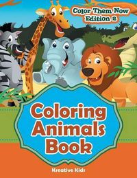 Cover image for Coloring Animals Book - Color Them Now Edition 2