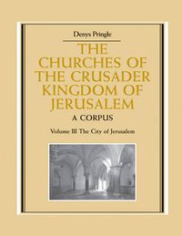 Cover image for The Churches of the Crusader Kingdom of Jerusalem: Volume 3, The City of Jerusalem: A Corpus