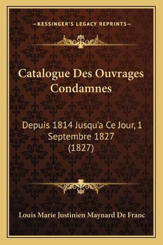 Catalogue Des Ouvrages Condamnes: Depuis 1814 Jusqu'a Ce Jour, 1 Septembre 1827 (1827)