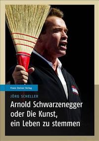 Cover image for Arnold Schwarzenegger Oder Die Kunst, Ein Leben Zu Stemmen