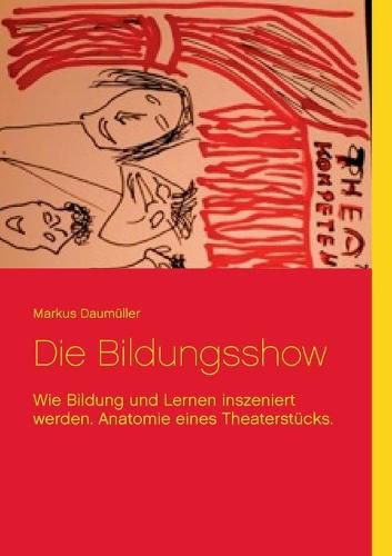 Cover image for Die Bildungsshow: Wie Bildung und Lernen inszeniert werden. Anatomie eines Theaterstucks.