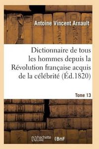 Cover image for Dictionnaire Historique Et Raisonne de Tous Les Hommes Depuis La Revolution Francaise T.13