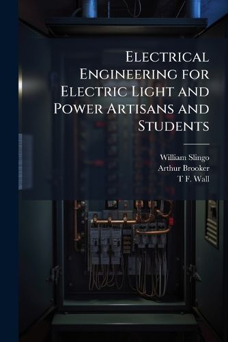 Cover image for Electrical Engineering for Electric Light and Power Artisans and Students