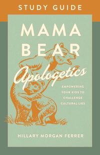 Cover image for Mama Bear Apologetics Study Guide: Empowering Your Kids to Challenge Cultural Lies