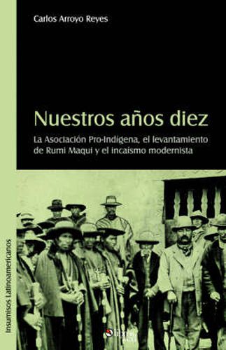 Cover image for Nuestros Aqos Diez. La Asociacion Pro-Indigena, El Levantamiento de Rumi Maqui y El Incaismo Modernista