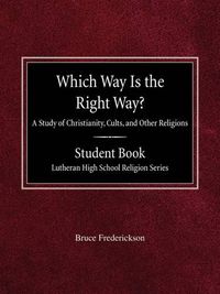 Cover image for Which Way is the Right Way? A Study of Christianity, Cults and Other Religions Student Book Lutheran High School Religion Series