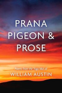 Cover image for Prana Pigeon & Prose: Poems from the Yoga Mat of William Austin