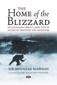 Cover image for The Home of the Blizzard: An Australian Hero's Classic Tale of Antarctic Discovery and Adventure