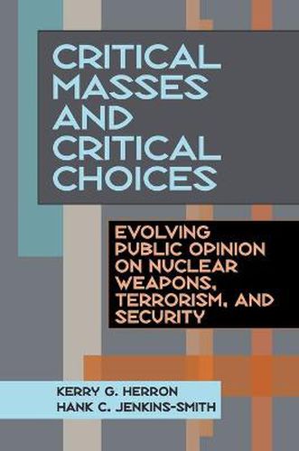 Cover image for Critical Masses and Critical Choices: Evolving Public Opinion on Nuclear Weapons, Terrorism, and Security