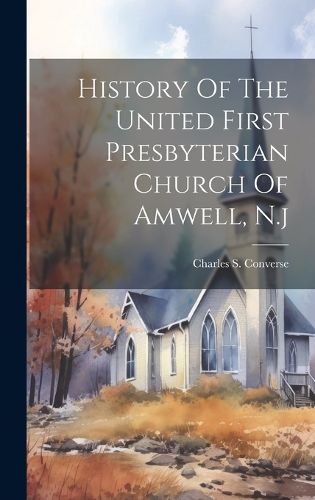 Cover image for History Of The United First Presbyterian Church Of Amwell, N.j