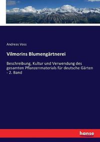 Cover image for Vilmorins Blumengartnerei: Beschreibung, Kultur und Verwendung des gesamten Pflanzenmaterials fur deutsche Garten - 2. Band