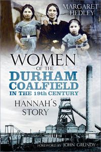 Cover image for Women of the Durham Coalfield in the 19th Century: Hannah's Story