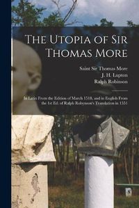 Cover image for The Utopia of Sir Thomas More: in Latin From the Edition of March 1518, and in English From the 1st Ed. of Ralph Robynson's Translation in 1551