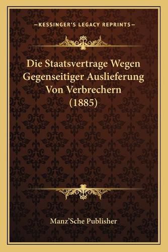 Cover image for Die Staatsvertrage Wegen Gegenseitiger Auslieferung Von Verbrechern (1885)