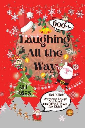 Cover image for Laughing All the Way: 600+ Awesome Laugh Out Loud Christmas Jokes for Kids