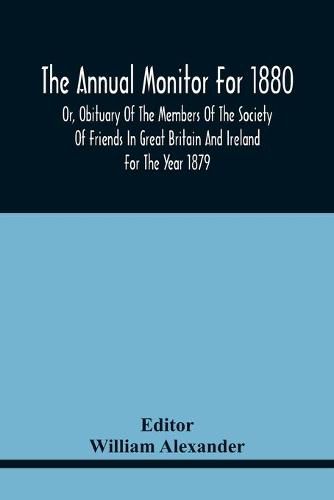 The Annual Monitor For 1880 Or, Obituary Of The Members Of The Society Of Friends In Great Britain And Ireland For The Year 1879