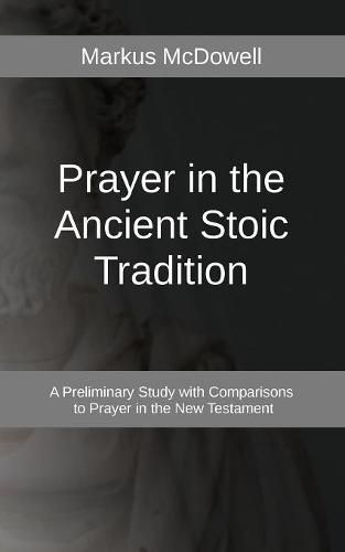 Cover image for Prayer in the Ancient Stoic Tradition: With a Comparison to Prayers of the New Testament