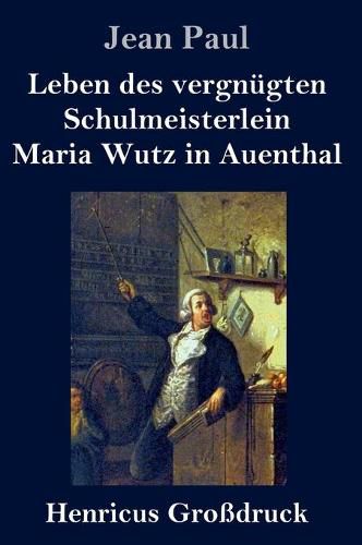 Leben des vergnugten Schulmeisterlein Maria Wutz in Auenthal (Grossdruck)