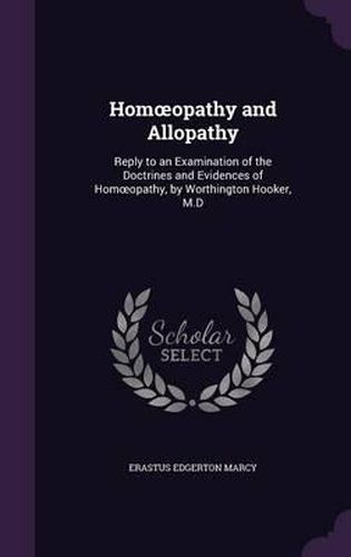 Hom Opathy and Allopathy: Reply to an Examination of the Doctrines and Evidences of Hom Opathy, by Worthington Hooker, M.D