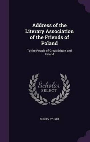 Cover image for Address of the Literary Association of the Friends of Poland: To the People of Great Britain and Ireland