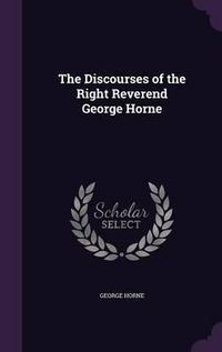 Cover image for The Discourses of the Right Reverend George Horne